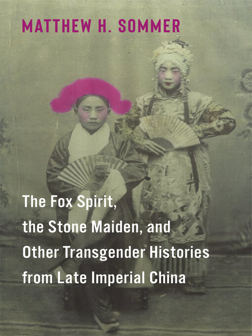Title details for The Fox Spirit, the Stone Maiden, and Other Transgender Histories from Late Imperial China by Matthew H. Sommer - Available